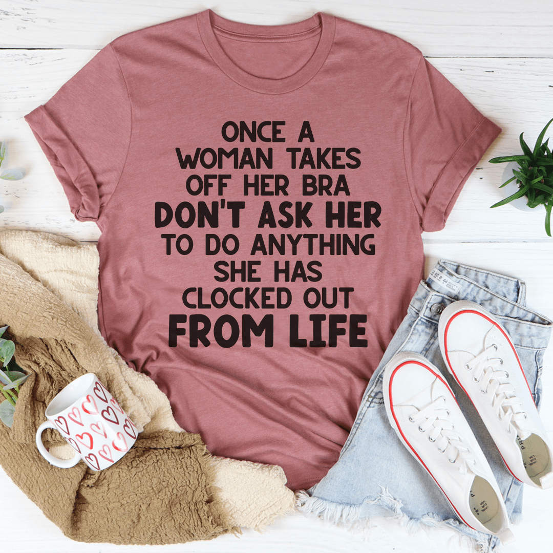 Once A Woman Takes Off Her Bra Don T Ask Her To Do Anything Tee Lulu Fashions